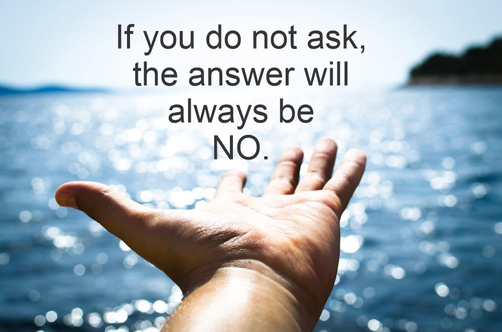 If you don't ask the answer will always be no